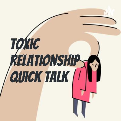 Toxic Relationship Quick Talk: Why is it bad? & How do i get out of it? Toxic Relationship Quick Talk: Why is it bad? & How do i get out of it?