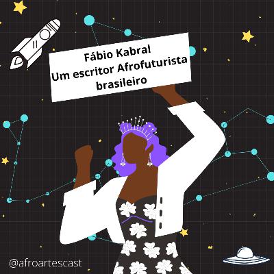 Afro Artes Cast #005 Fábio Kabral - Um escritor Afrofuturista brasileiro