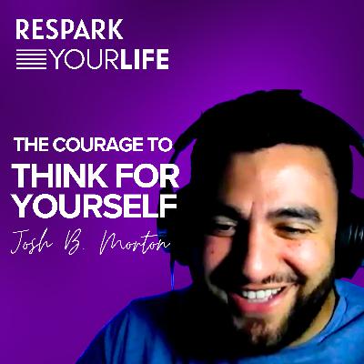EP329: Josh B. Morton – The Courage To Think For Yourself