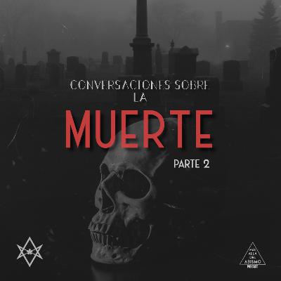 Conversaciones sobre la muerte Pt. 2