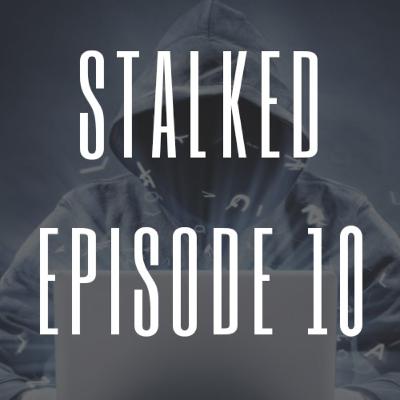 Episode 10 - Cyberstalking Part 2 of 2