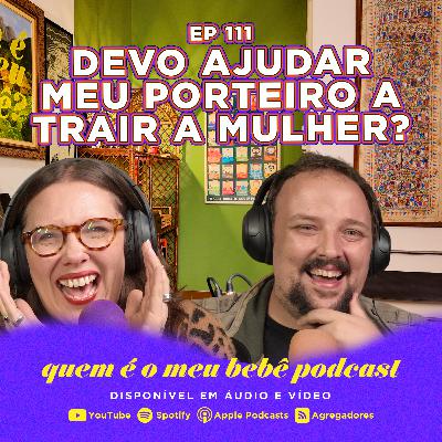 Ep 111. - Amizade com Porteiro, Esperar ou não a torta ficar pronta e MAIS CONSELHOS!