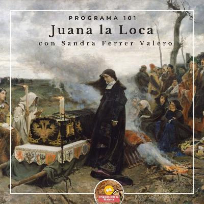Programa 101 - Juana La Loca con Sandra Ferrer Valero
