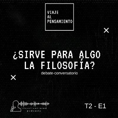 ¿Sirve para algo la filosofía? - Viaje al pensamiento E1 | T2