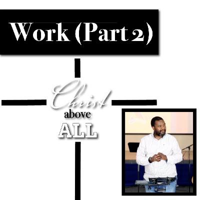 Work (Part 2) | Christ Above All