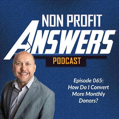 065 - How Do I Convert More Monthly Donors? 065 - How Do I Convert More Monthly Donors?