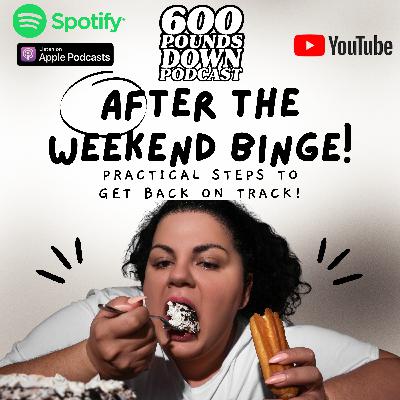 After A Weekend Of Binge Eating! Practical Steps To Get Back On Track!