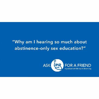 Why am I hearing so much about abstinence-only sex education? Why am I hearing so much about abstinence-only sex education?