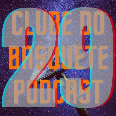 Episódio 29 - Clube do Basquete Podcast