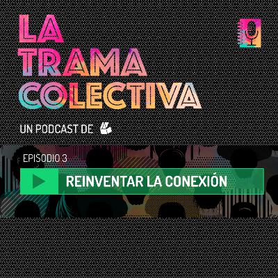 La Trama Colectiva - 3 - Reinventar la conexión