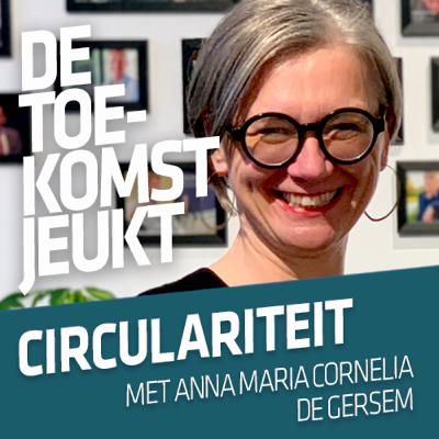 005 - Circulariteit - Met Anna Maria Cornelia De Gersem