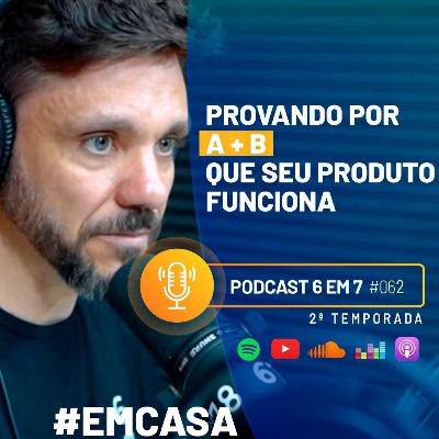 A importância de provar por A + B que o seu produto funciona | Podcast 6 em 7 #62 A importância de provar por A + B que o seu produto funciona | Podcast 6 em 7 #62