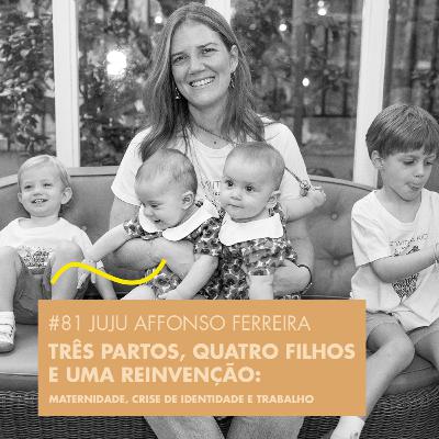 # 81 JUJU AFFONSO FERREIRA - TRÈS PARTOS, QUATRO FILHOS E UMA REINVENCÃO: MATERNIDADE, CRISE DE IDENTIDADE E TRABALHO