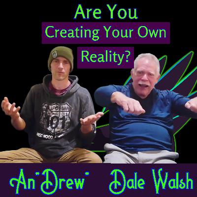 Creating Your Own Reality with Dale Walsh & Andrew