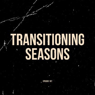 Ep. 107 - Transitioning Seasons (feat. Jordan Richardson)