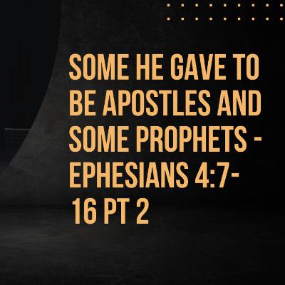 Some He Gave to be Apostles and Some Prophets - Ephesians 4:7-16 pt 2