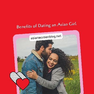 Benefits of Dating an Asian Girl