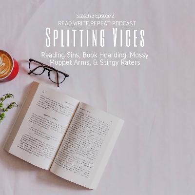 Splitting Vices: Reading Sins, Book Hoarding, Mossy Muppet Arms & Stingy Raters-S3E2