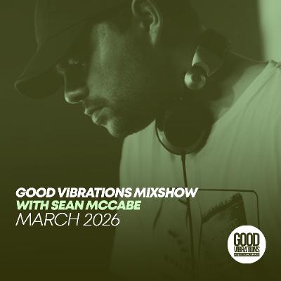 Good Vibrations Mixshow with Sean McCabe - March 2026 Good Vibrations Mixshow with Sean McCabe - March 2026