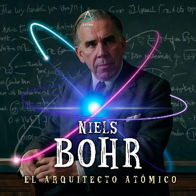 Ep. 40 - NIELS BOHR, EL ARQUITECTO ATÓMICO