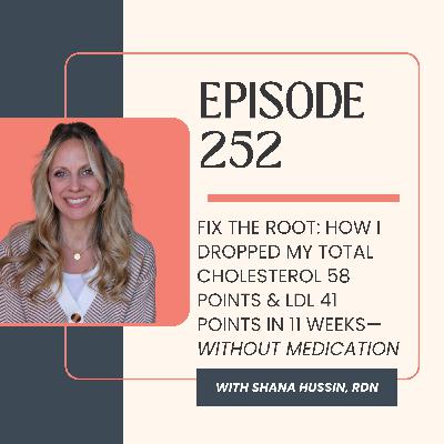 Episode 252- Fix the Root: How I Dropped My Total Cholesterol 58 Points & LDL 41 Points in 11 Weeks—Without Medication