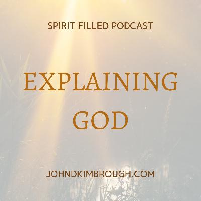 Explaining God - Spirit Filled Podcast Episode 118