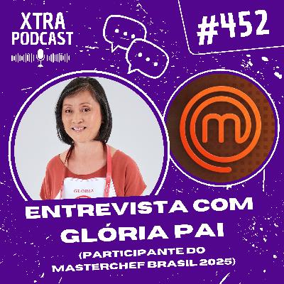 #452 - Entrevista com Glória Pai, participante do MasterChef Brasil 2025