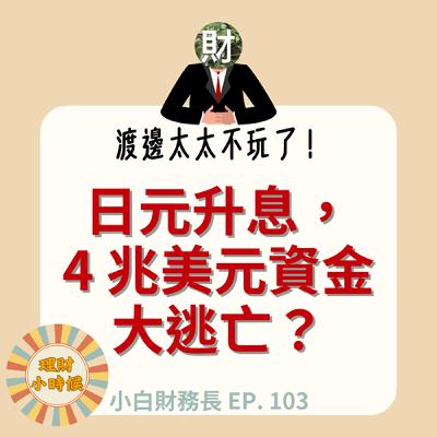 【小白財務長】渡邊太太不玩了!日元升息,4 兆美元資金大逃亡? ep. 103 【小白財務長】渡邊太太不玩了!日元升息,4 兆美元資金大逃亡? ep. 103