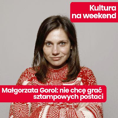 Kultura na weekend: Małgorzata Gorol. Aktorstwo w Polsce, przełomowe role i „Klangor 2” Kultura na weekend: Małgorzata Gorol. Aktorstwo w Polsce, przełomowe role i „Klangor 2”