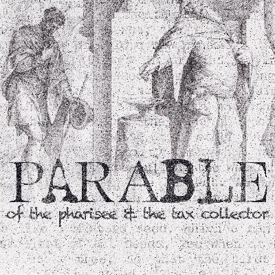 PARABLE OF THE PHARISEE & THE TAX COLLECTOR