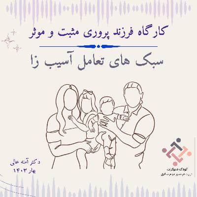 11. فرزندپروری مثبت و موثر، جلسه اول: سبک های تعامل آسیب زا