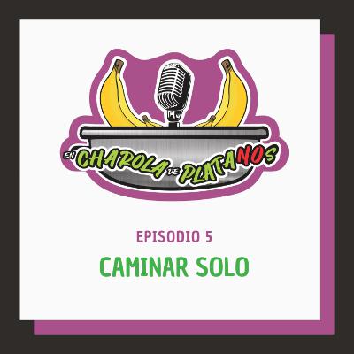EP. 5 CAMINAR SOLO EP. 5 CAMINAR SOLO