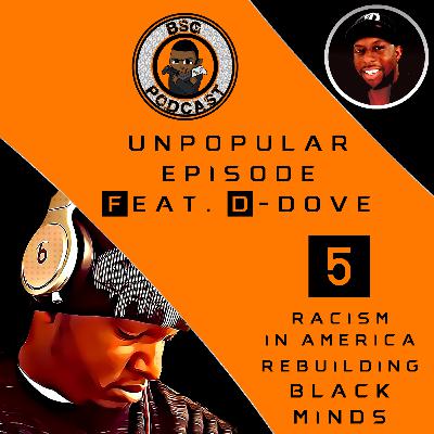 Unpopular Episode 5 - Feat. D-Dove | Racism in American Facts vs. Fiction | Rebuilding the Minds of Black People Unpopular Episode 5 - Feat. D-Dove | Racism in American Facts vs. Fiction | Rebuilding the Minds of Black People