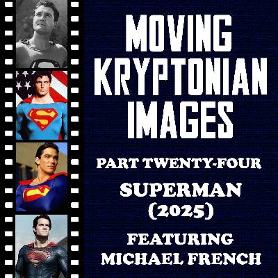 Episode 41 - Moving Kryptonian Images Part 24 - Superman (2025) Episode 41 - Moving Kryptonian Images Part 24 - Superman (2025)