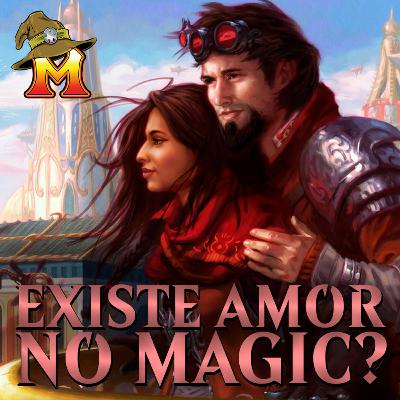 Magicast com Cast: Episódio 10, Não existe amor no MTG?