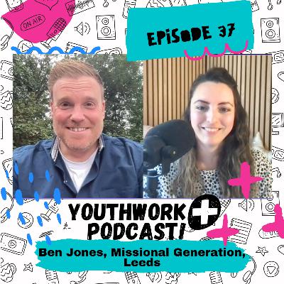 Episode 37 - Ben Jones, Missional Generation, Leeds