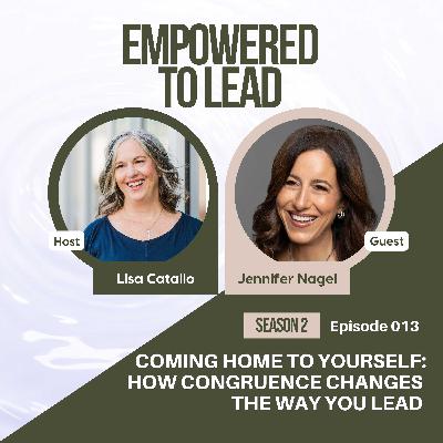 Coming Home to Yourself: How Congruence Changes the Way You Lead with Jennifer Nagel Coming Home to Yourself: How Congruence Changes the Way You Lead with Jennifer Nagel