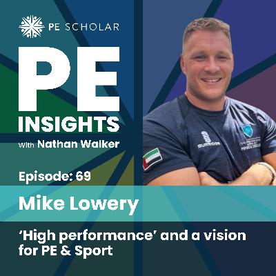 Episode 69 - Mike Lowery - 'High performance' and a vision for PE & Sport Episode 69 - Mike Lowery - 'High performance' and a vision for PE & Sport