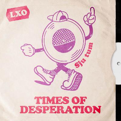 EP011: Times of Desperation