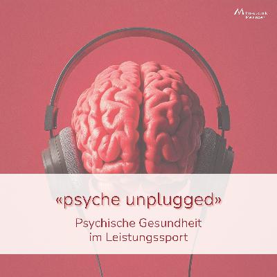 «psyche unplugged»: Psychische Gesundheit im Leistungssport «psyche unplugged»: Psychische Gesundheit im Leistungssport