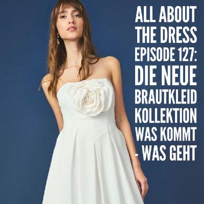 Episode 127: Die neue Brautkleid-Kollektion - was geht, was bleibt