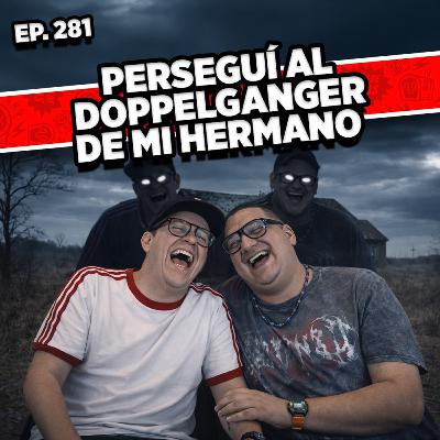 Episodio #281 / PERSEGUÍ AL DOPPELGANGER DE MI HERMANO
