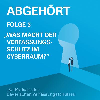 Folge 3 | Was macht der Verfassungsschutz im Cyberraum?