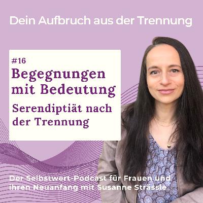 #16 Begegnungen mit Bedeutung – Serendipität nach der Trennung #16 Begegnungen mit Bedeutung – Serendipität nach der Trennung