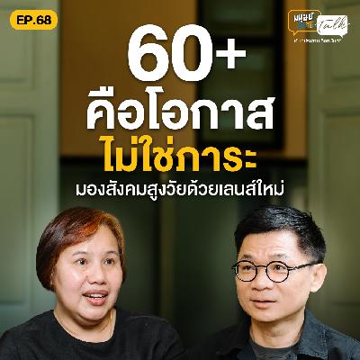 อายุ 60+ คือโอกาส ไม่ใช่ภาระ | มนุษย์ต่างวัย Talk EP.68 อายุ 60+ คือโอกาส ไม่ใช่ภาระ | มนุษย์ต่างวัย Talk EP.68