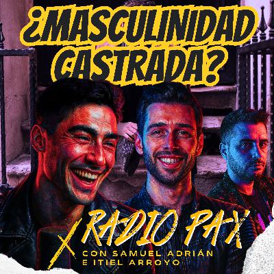 S. Adrián e I. Arroyo - "¿Masculinidad castrada?" 💥👊 Radio Pax #127