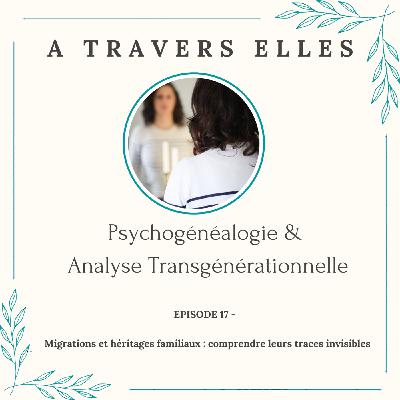 Episode 17 : Migrations et héritages familiaux : comprendre leurs traces invisibles