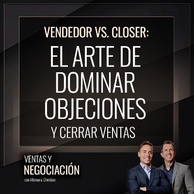 Vendedor vs. Closer: El Arte de Dominar Objeciones y Cerrar Ventas