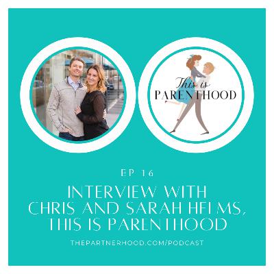 "The Partnerhood Expert Interviews" Ep. 16: Chris & Sarah Helms, This Is Parenthood