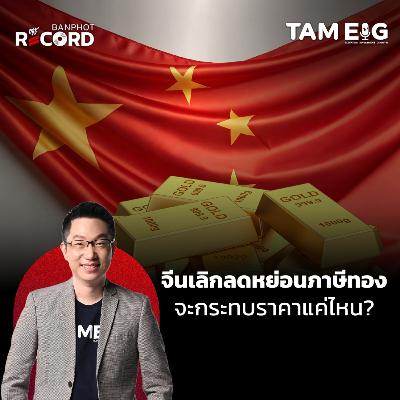 ORC147 | จีนเลิกลดหย่อนภาษีทอง จะกระทบราคาแค่ไหน?